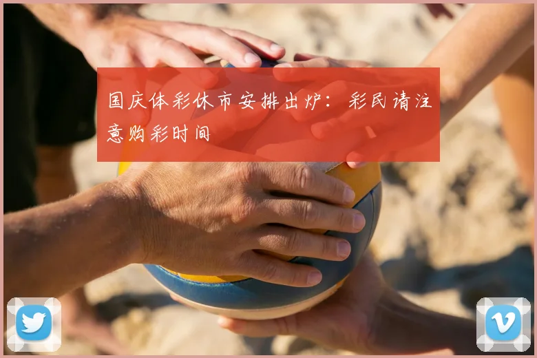 国庆体彩休市安排出炉:彩民请注意购彩时间