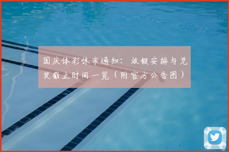 国庆体彩休市通知：放假安排与兑奖截止时间一览（附官方公告图）